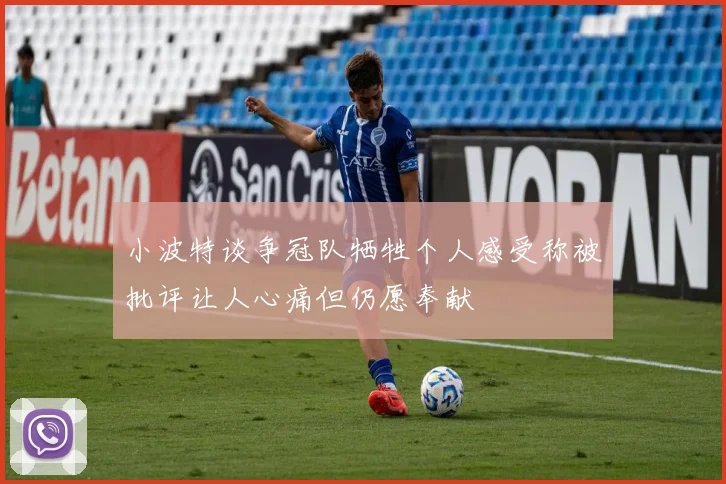 小波特谈争冠队牺牲个人感受称被批评让人心痛但仍愿奉献