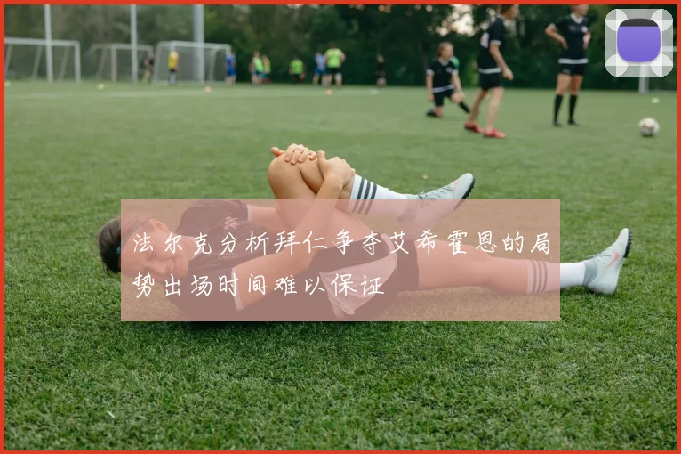 法尔克分析拜仁争夺艾希霍恩的局势出场时间难以保证